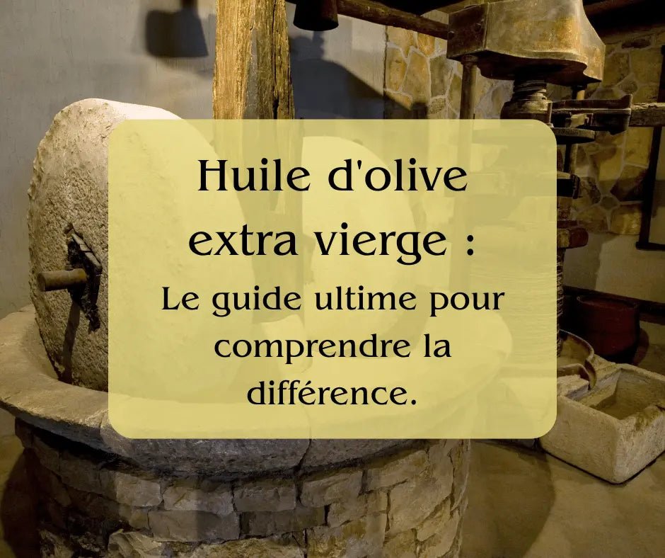 Huile d'olive extra vierge : Le guide ultime pour comprendre la différence. - Casa Olea